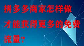 拼多多商家怎樣做才能獲得更多的免費(fèi)流量